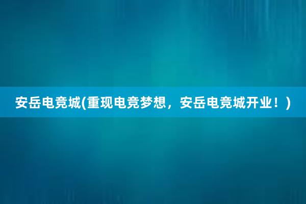 安岳电竞城(重现电竞梦想，安岳电竞城开业！)