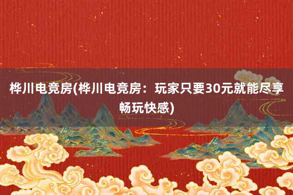 桦川电竞房(桦川电竞房：玩家只要30元就能尽享畅玩快感)