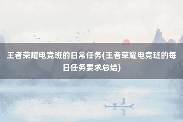 王者荣耀电竞班的日常任务(王者荣耀电竞班的每日任务要求总结)