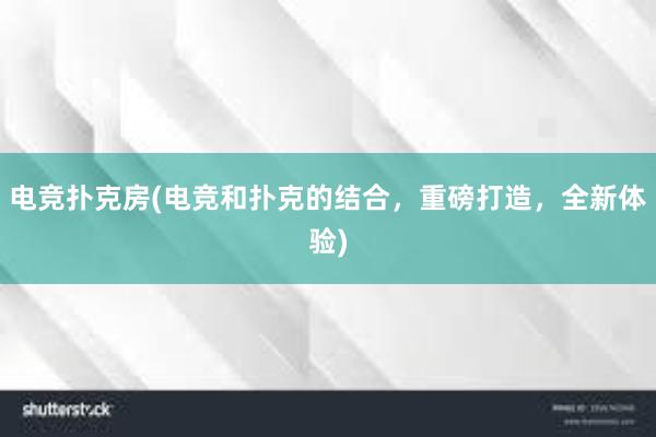 电竞扑克房(电竞和扑克的结合，重磅打造，全新体验)