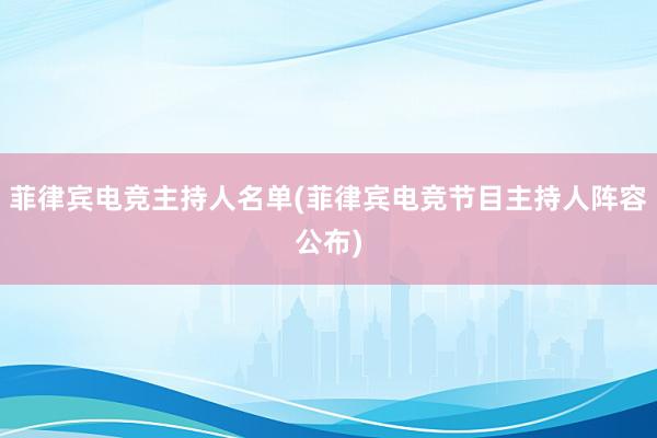 菲律宾电竞主持人名单(菲律宾电竞节目主持人阵容公布)