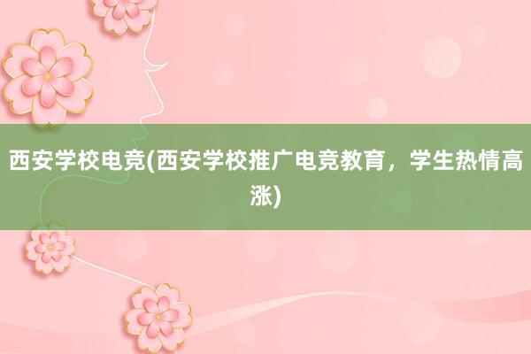 西安学校电竞(西安学校推广电竞教育，学生热情高涨)