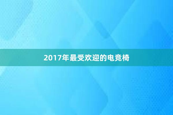 2017年最受欢迎的电竞椅