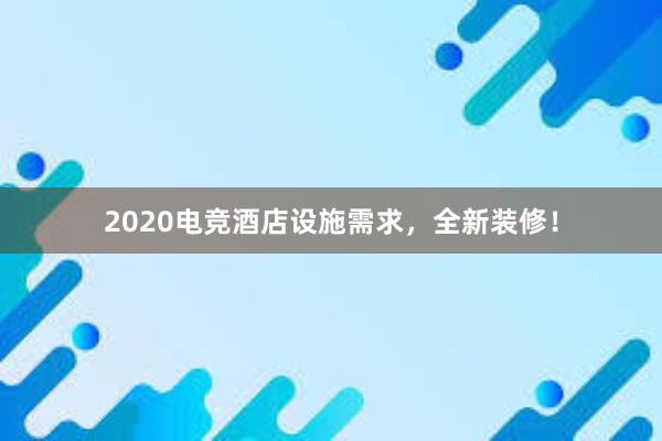 2020电竞酒店设施需求，全新装修！