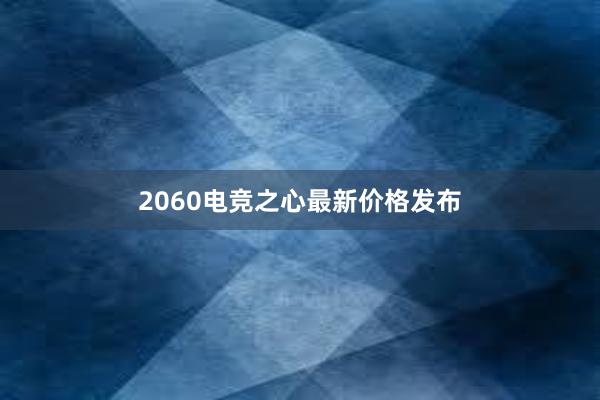 2060电竞之心最新价格发布