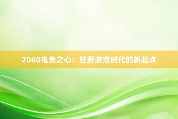 2060电竞之心：狂野游戏时代的新起点