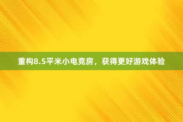 重构8.5平米小电竞房，获得更好游戏体验