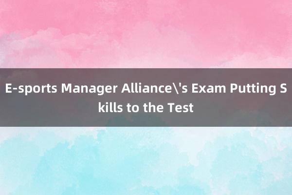 E-sports Manager Alliance's Exam Putting Skills to the Test