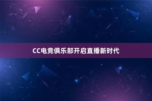 CC电竞俱乐部开启直播新时代