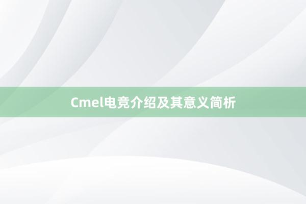 Cmel电竞介绍及其意义简析