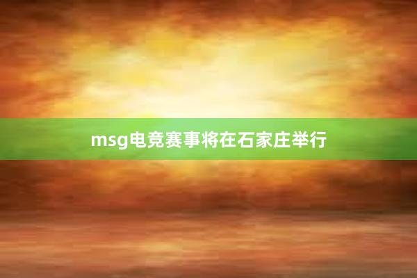 msg电竞赛事将在石家庄举行