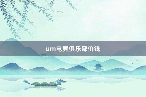 um电竞俱乐部价钱