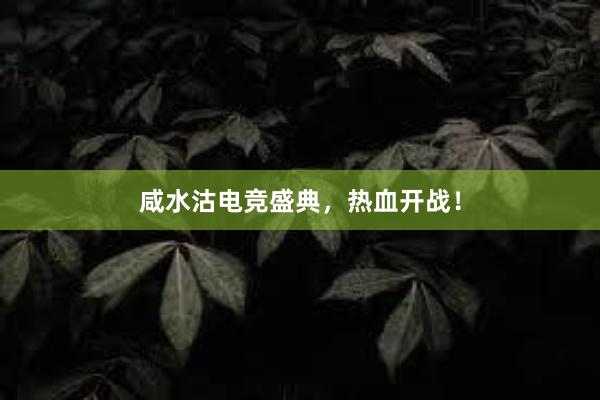 咸水沽电竞盛典，热血开战！