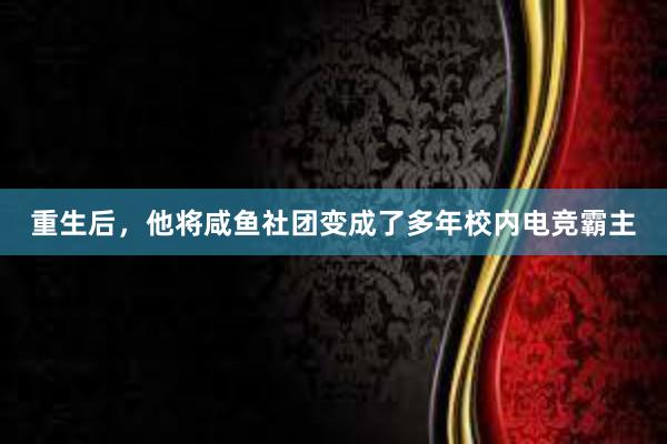 重生后，他将咸鱼社团变成了多年校内电竞霸主