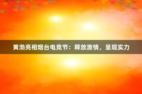 黄渤亮相烟台电竞节：释放激情，呈现实力