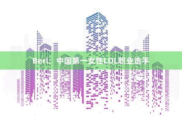 Berl：中国第一女性LOL职业选手