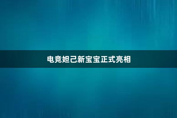 电竞妲己新宝宝正式亮相