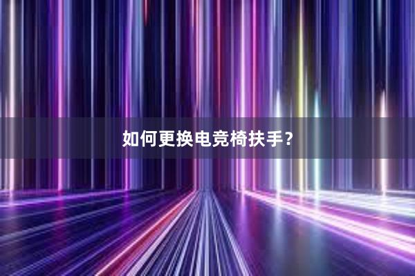 如何更换电竞椅扶手？