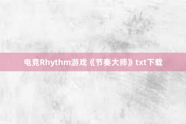 电竞Rhythm游戏《节奏大师》txt下载