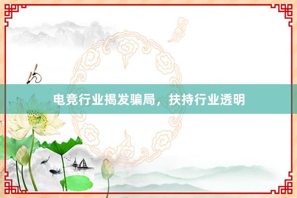 电竞行业揭发骗局，扶持行业透明