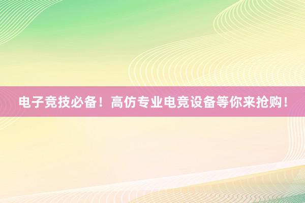 电子竞技必备！高仿专业电竞设备等你来抢购！